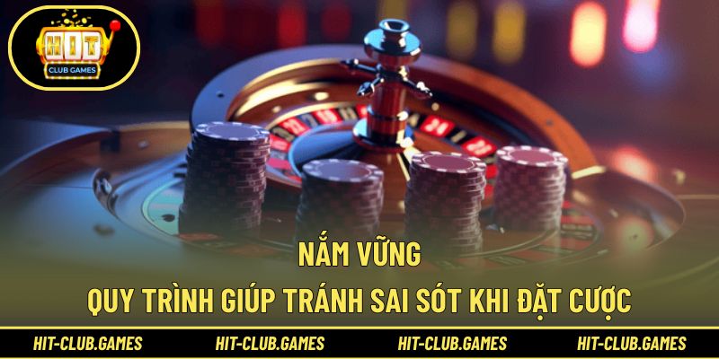Nắm vững quy trình giúp tránh sai sót khi đặt cược